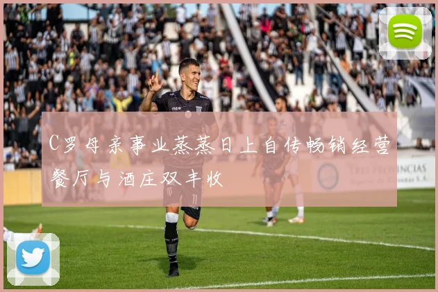 C罗母亲事业蒸蒸日上自传畅销经营餐厅与酒庄双丰收