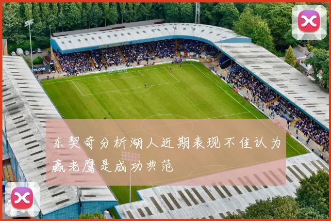 东契奇分析湖人近期表现不佳认为赢老鹰是成功典范